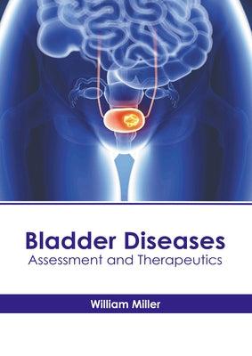 Bladder Diseases: Assessment and Therapeutics by Miller, William