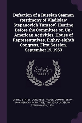 Defection of a Russian Seaman (testimony of Vladislaw Stepanovich Tarasov) Hearing Before the Committee on Un-American Activities, House of Representa by United States Congress House Committe