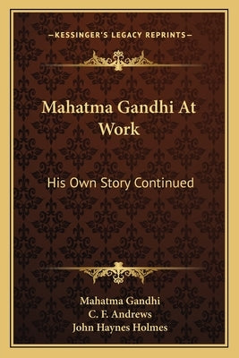 Mahatma Gandhi At Work: His Own Story Continued by Gandhi, Mahatma