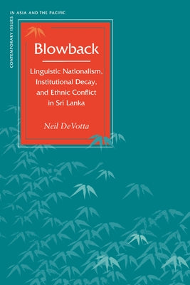 Blowback: Linguistic Nationalism, Institutional Decay, and Ethnic Conflict in Sri Lanka by Devotta, Neil