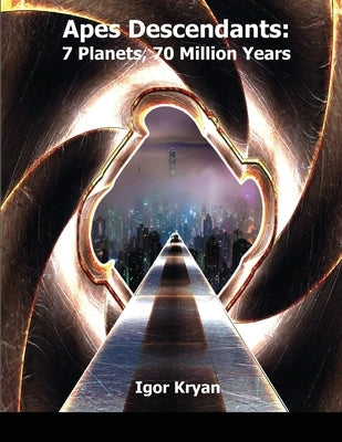 Apes Descendants: 7 Planets, 70 Million Years by Kryan, Igor