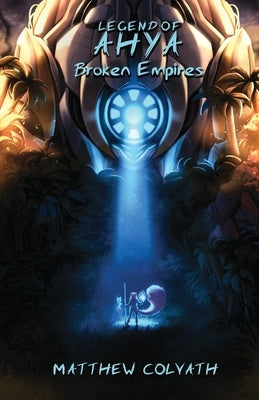 Legend of Ahya: Broken Empires by Colvath, Matthew