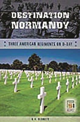 Destination Normandy: Three American Regiments on D-Day by Bennett, G.