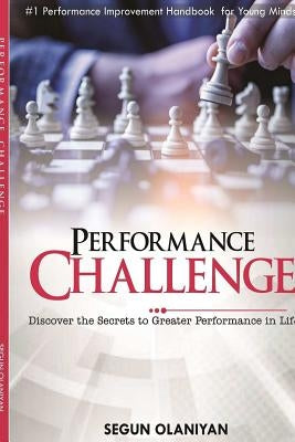 Performance Challenge: Discover the Secrets to Greater Performance in Life by Olaniyan, Segun
