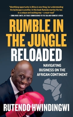 Rumble In The Jungle Reloaded: Navigating Business On The African Continent by Hwindingwi, Rutendo
