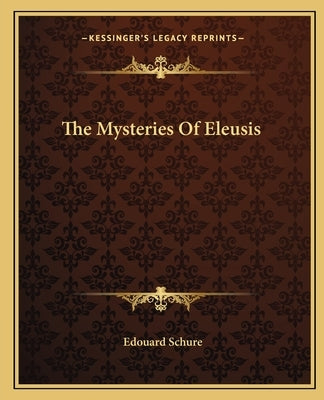 The Mysteries Of Eleusis by Schure, Edouard