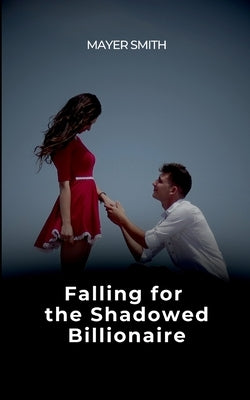 Falling for the Shadowed Billionaire by Smith, Mayer