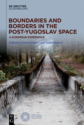 Boundaries and Borders in the Post-Yugoslav Space: A European Experience by Stefanov, Nenad