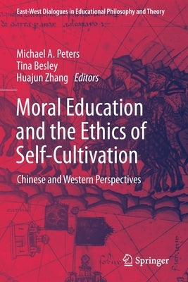 Moral Education and the Ethics of Self-Cultivation: Chinese and Western Perspectives by Peters, Michael A.