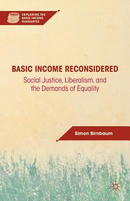 Basic Income Reconsidered: Social Justice, Liberalism, and the Demands of Equality by Birnbaum, S.
