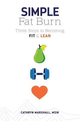 Simple Fat Burn: Three Steps To Becoming Fit & Lean by Marshall, Cathryn