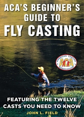 Aca's Beginner's Guide to Fly Casting: Featuring the Twelve Casts You Need to Know by Field, John L.