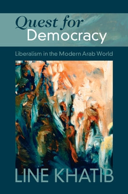 Quest for Democracy: Liberalism in the Modern Arab World by Khatib, Line