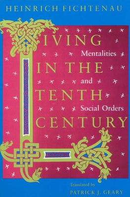 Living in the Tenth Century: Mentalities and Social Orders by Fichtenau, Heinrich
