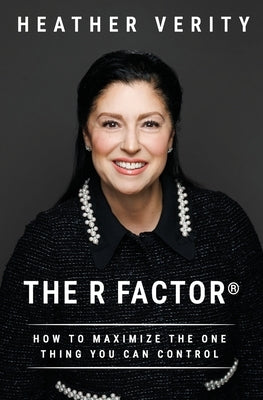 The R Factor: How to Maximize the One Thing You Can Control by Verity, Heather