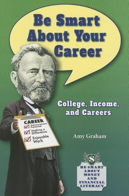 Be Smart about Your Career: College, Income, and Careers by Graham, Amy