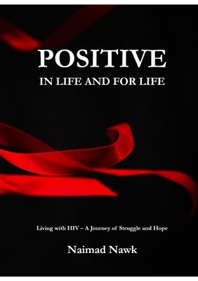 Positive In Life And For Life: Living with HIV - A Journey of Struggle and Hope by Nawk, Naimad