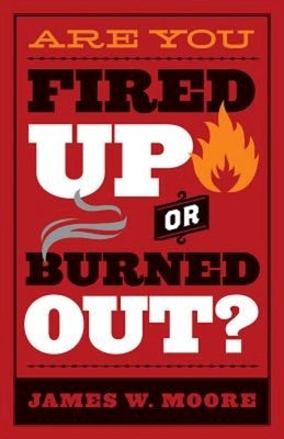 Are You Fired Up or Burned Out? by Moore, James W.