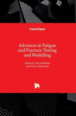 Advances in Fatigue and Fracture Testing and Modelling by Abdallah, Zak