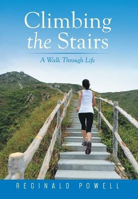 Climbing the Stairs: A Walk Through Life by Powell, Reginald D.
