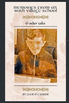 Memories from an Irish Village School & Other Tales by O. Caiside, Liam
