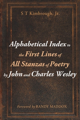 Alphabetical Index to the First Lines of All Stanzas of Poetry by John and Charles Wesley by Kimbrough, S. T.