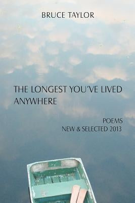 The Longest You've Lived Anywhere: New and Selected Poems 2013 by Taylor, Bruce
