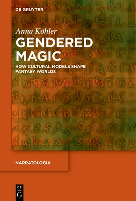 Gendered Magic: How Cultural Models Shape Fantasy Worlds by Köhler, Anna