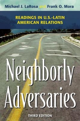 Neighborly Adversaries: Readings in U.S.-Latin American Relations by LaRosa, Michael J.