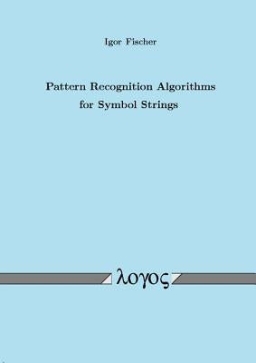 Pattern Recognition Algorithms for Symbol Strings by Fischer, Igor