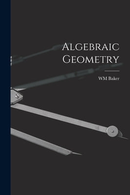 Algebraic Geometry by Baker, Wm