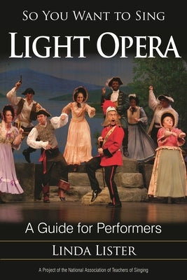 So You Want to Sing Light Opera: A Guide for Performers by Lister, Linda