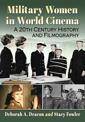 Military Women in World Cinema: A 20th Century History and Filmography by Deacon, Deborah A.