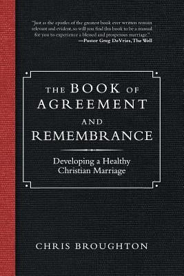 The Book of Agreement and Remembrance: Developing a Healthy Christian Marriage by Broughton, Chris