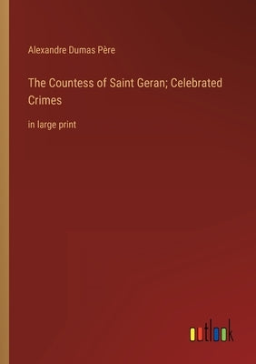 The Countess of Saint Geran; Celebrated Crimes: in large print by Dumas Père, Alexandre