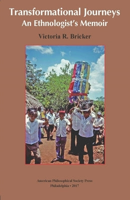 Transformational Journeys: An Ethnologist's Memoir, Transactions, American Philosophical Society (Vol. 106, Part 5) by Bricker, Victoria R.