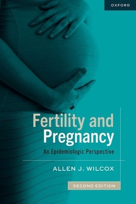 Fertility and Pregnancy: An Epidemiologic Perspective by Wilcox, Allen J.