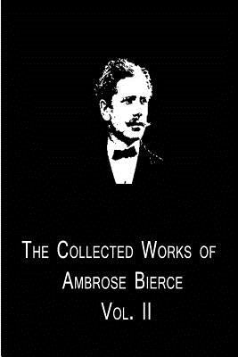 The Collected Works Of Ambrose Bierce Vol. II by Bierce, Ambrose
