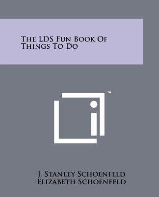 The Lds Fun Book of Things to Do by Schoenfeld, J. Stanley