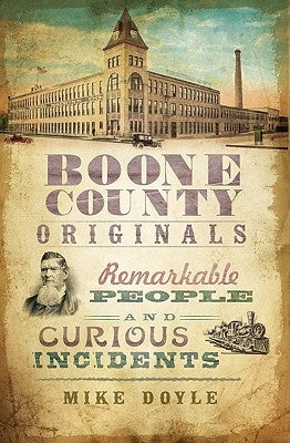 Boone County Originals: Remarkable People and Curious Incidents by Doyle, Mike