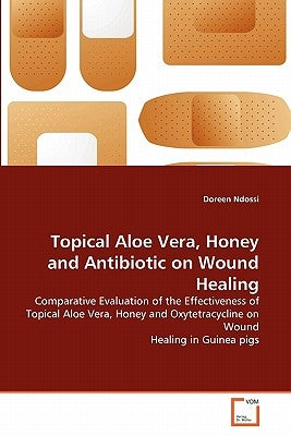 Topical Aloe Vera, Honey and Antibiotic on Wound Healing by Ndossi, Doreen