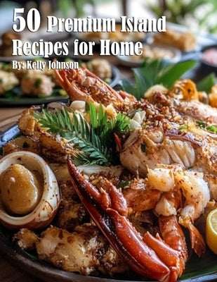50 Premium Island Recipes for Home by Johnson, Kelly