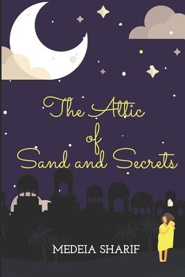 The Attic of Sand and Secrets by Sharif, Medeia