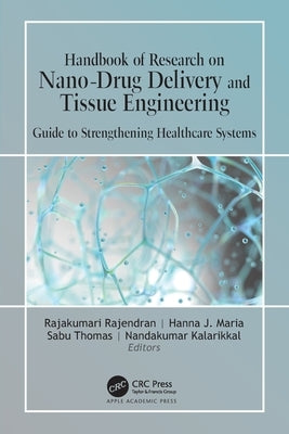 Handbook of Research on Nano-Drug Delivery and Tissue Engineering: Guide to Strengthening Healthcare Systems by Rajendran, Rajakumari