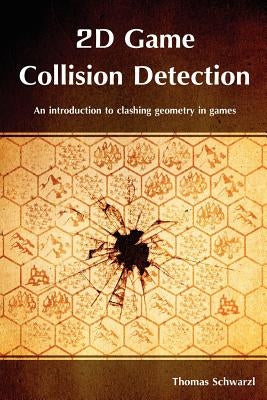 2D Game Collision Detection: An introduction to clashing geometry in games by Schwarzl, Thomas
