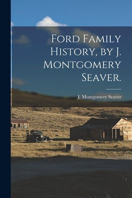 Ford Family History, by J. Montgomery Seaver. by Seaver, J. Montgomery (Jesse Montgome