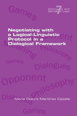 Negotiating with a Logical-Linguistic Protocol in a Dialogical Framework by Cazalla, Maria Dolors Martinez