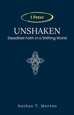 Unshaken: Steadfast Faith in a Shifting World by Morton, Nathan T.