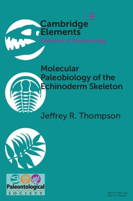 Molecular Paleobiology of the Echinoderm Skeleton by Thompson, Jeffrey R.