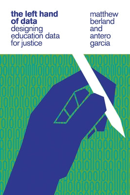The Left Hand of Data: Designing Education Data for Justice by Berland, Matthew